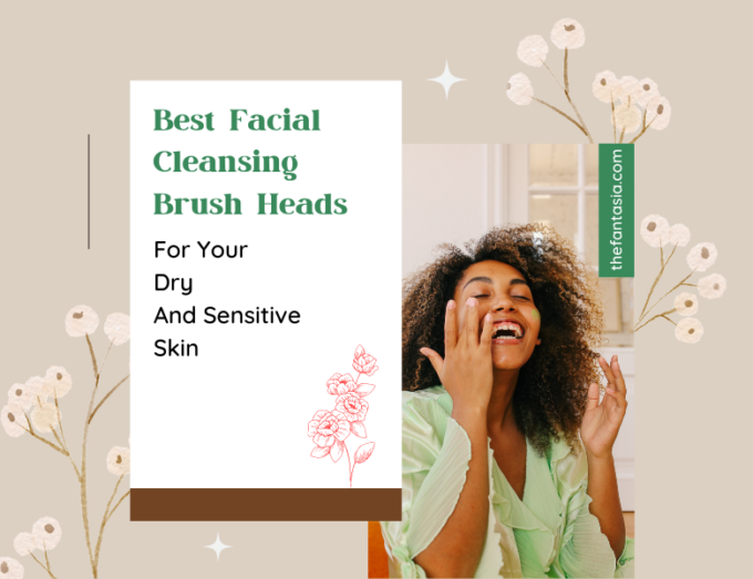 8 Best Facial Cleansing Brush Heads For Your Dry And Sensitive Skin 2024
